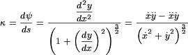 \kappa =\dfrac{d\psi }{ds}=\dfrac{\dfrac{d^{2}y}{dx^{2}}}{\left( 1+\left( \dfrac{dy}{dx}\right) ^{2}\right) ^{\frac{3}{2}}}=\dfrac{\overset{.}{x}\overset{..}{y}-\overset{..}{x}\overset{.}{y}}{\left( \overset{.}{x}^{2}+\overset{.}{y}^{2}\right) ^{\frac{3}{2}}}