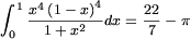 \displaystyle \int_{0}^{1}\frac{x^{4}\left( 1-x\right) ^{4}}{1+x^{2}}dx=\frac{22}{7}-\pi