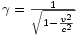 \gamma=\frac{1}{\sqrt{1-\frac{v^2}{c^2}}}